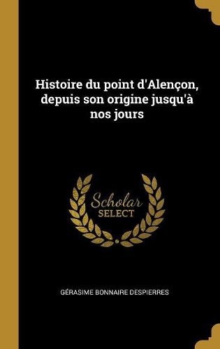 Histoire du point d'Alençon, depuis son origine jusqu'à nos jours