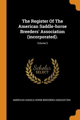 The Register Of The American Saddle-horse Breeders' Association (incorporated).; Volume 3