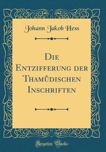 Die Entzifferung der Thamûdischen Inschriften (Classic Reprint)