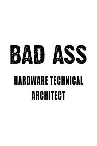 Badass Hardware Technical Architect: Original Hardware Technical Architect Notebook, Journal Gift, Diary, Doodle Gift or Notebook 6 x 9 Compact Size- 109 Blank Lined Pages
