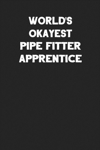 World's Okayest Pipe Fitter Apprentice