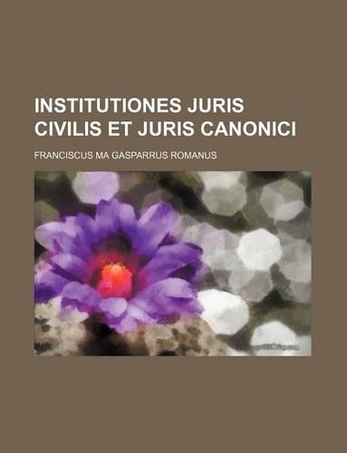 Institutiones Juris Civilis Et Juris Canonici: (English)