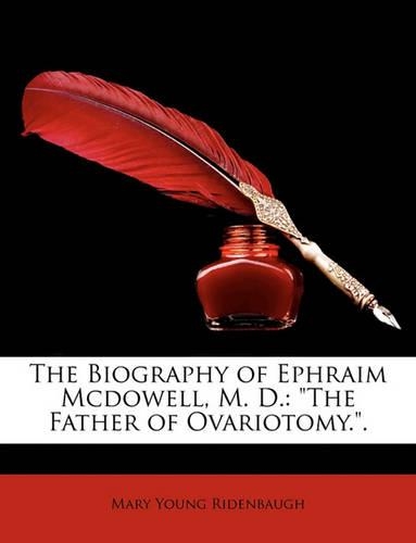 The Biography of Ephraim McDowell, M. D.: The Father of Ovariotomy..(English)