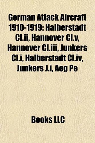 German Attack Aircraft 1910-1919: Halberstadt CL.II, Hannover CL.V, Hannover CL.III, Junkers CL.I, Halberstadt CL.IV, Junkers J.I, Aeg Pe(English)