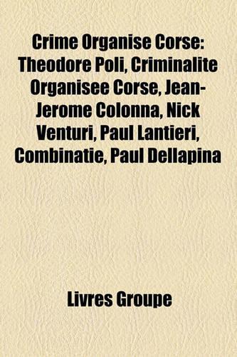 Crime Organise Corse: Theodore Poli, Criminalite Organisee Corse, Jean-Jerome Colonna, Nick Venturi, Paul Lantieri, Combinatie, Paul Dellapina(French)