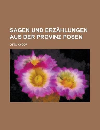 Sagen Und Erzahlungen Aus Der Provinz Posen: (German)