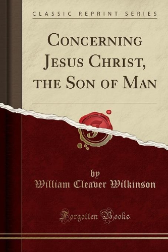 Concerning Jesus Christ, the Son of Man (Classic Reprint)