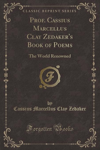 Prof. Cassius Marcellus Clay Zedaker's Book of Poems: The World Renowned (Classic Reprint)(English)