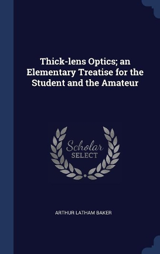 Thick-lens Optics; an Elementary Treatise for the Student and the Amateur