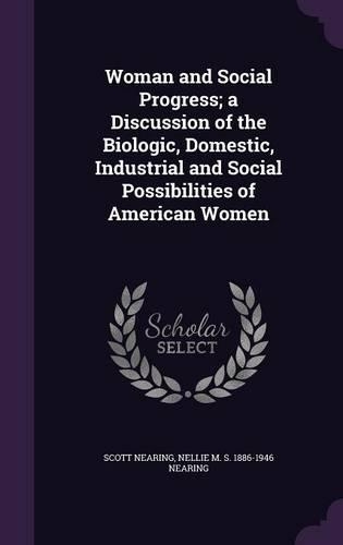 Woman and Social Progress; a Discussion of the Biologic, Domestic, Industrial and Social Possibilities of American Women: (English)