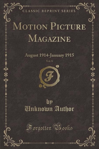 Motion Picture Magazine, Vol. 8: August 1914-January 1915 (Classic Reprint)