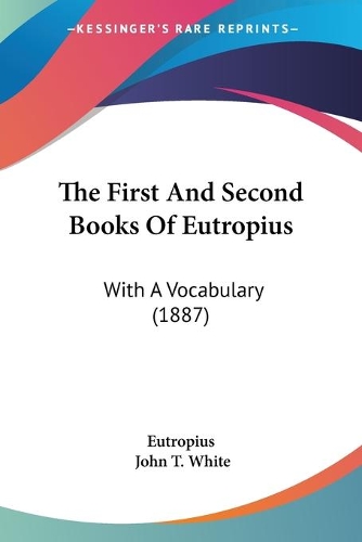 The First And Second Books Of Eutropius: With A Vocabulary (1887)