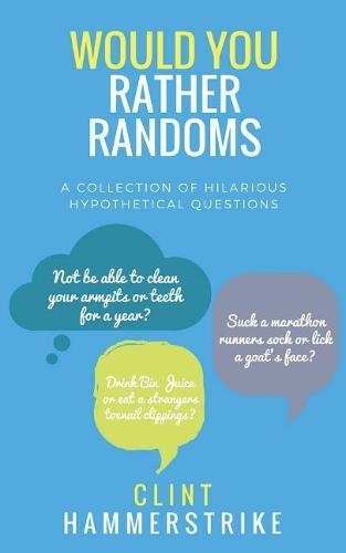 Would You Rather Randoms: A collection of hilarious hypothetical questions