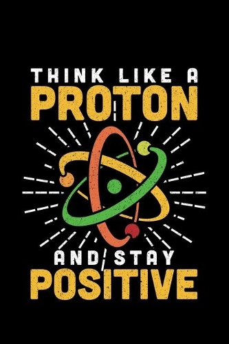 Think Like a Proton And Stay Positive