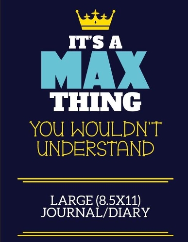 It's A Max Thing You Wouldn't Understand Large (8.5x11) Journal/Diary: A cute book to write in for any book lovers, doodle writers and budding authors!