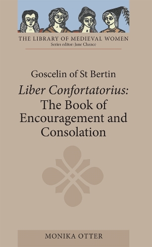 Goscelin of St Bertin: The Book of Encouragement and Consolation [Liber Confortatorius]: The Book of Encouragement and Consolation (Liber Confortatorius)(Library of Medieval Women)