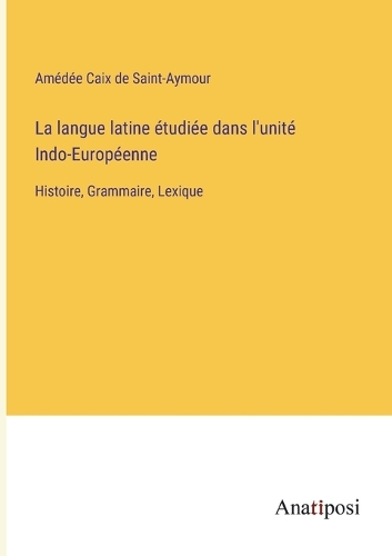 La langue latine étudiée dans l'unité Indo-Européenne