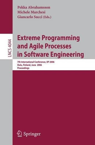 Extreme Programming and Agile Processes in Software Engineering: 7th International Conference, XP 2006, Oulu, Finland, June 17-22, 2006, Proceedings(4044 Lecture Notes in Computer Science)