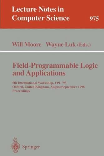 Field-Programmable Logic and Applications: 5th International Workshop, FPL '95, Oxford, United Kingdom, August 29 - September 1, 1995. Proceedings(975 Lecture Notes in Computer Science)