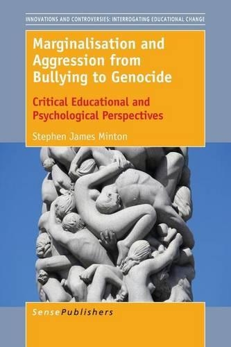 Marginalisation and Aggression from Bullying to Genocide: Critical Educational and Psychological Perspectives(5 Innovations and Controversies: Interrogating Educational Change)