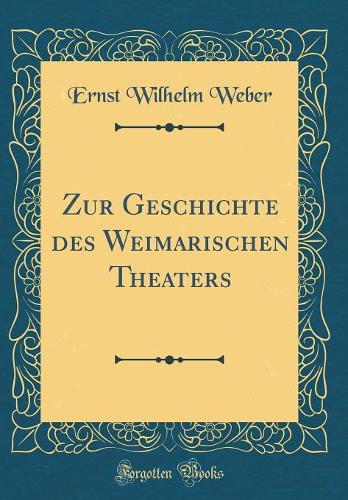Zur Geschichte des Weimarischen Theaters (Classic Reprint)