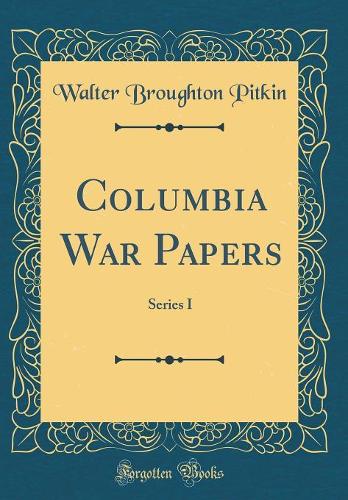 Columbia War Papers: Series I (Classic Reprint)