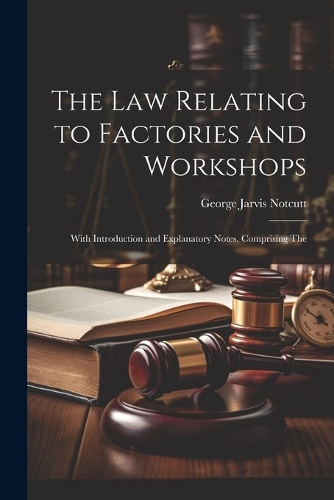 The Law Relating to Factories and Workshops