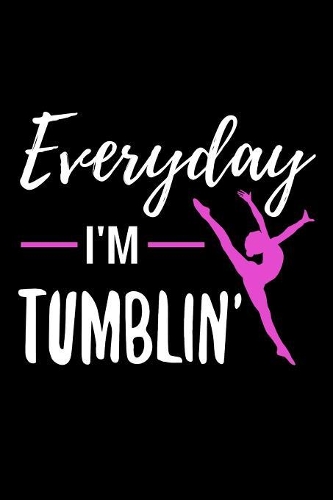Everyday I'm Tumblin: Gymnastics Journal For Girls - 120 Lined Pages Notebook (6"x9") - Cute Inspirational Gift for Girls & Gymnasts