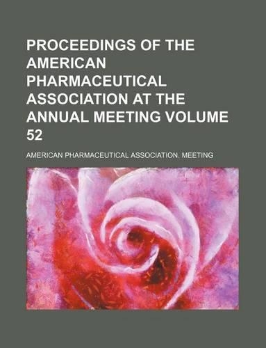 Proceedings of the American Pharmaceutical Association at the Annual Meeting Volume 52