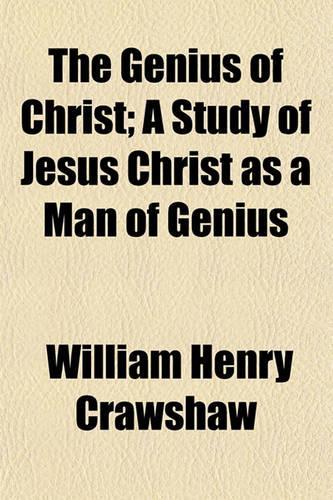 The Genius of Christ; A Study of Jesus Christ as a Man of Genius