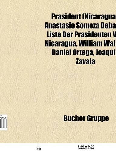 Prasident (Nicaragua): Anastasio Somoza Debayle, Liste Der Prasidenten Von Nicaragua, William Walker, Daniel Ortega, Joaquin Zavala(German)