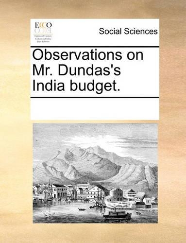Observations on Mr. Dundas's India Budget.: (English)