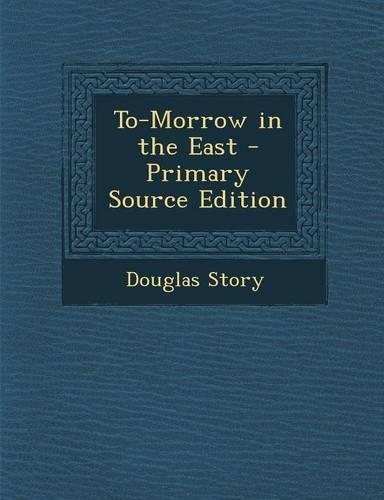 To-Morrow in the East - Primary Source Edition: (English)