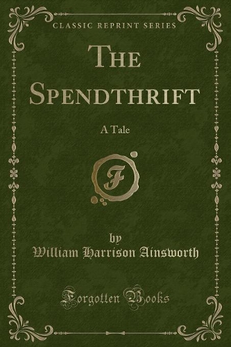 The Spendthrift: A Tale (Classic Reprint)(English)