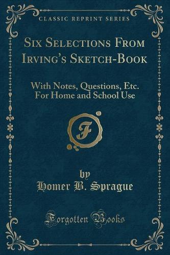 Six Selections from Irving's Sketch-Book: With Notes, Questions, Etc. for Home and School Use (Classic Reprint)(English)