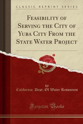 Feasibility of Serving the City of Yuba City from the State Water Project (Classic Reprint): (English)