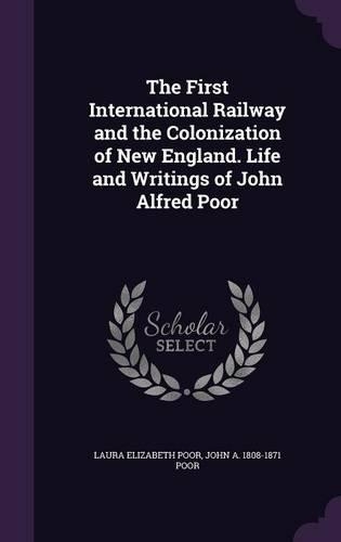 The First International Railway and the Colonization of New England. Life and Writings of John Alfred Poor