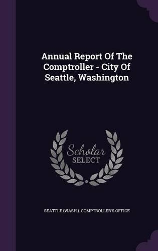 Annual Report of the Comptroller - City of Seattle, Washington: (English)