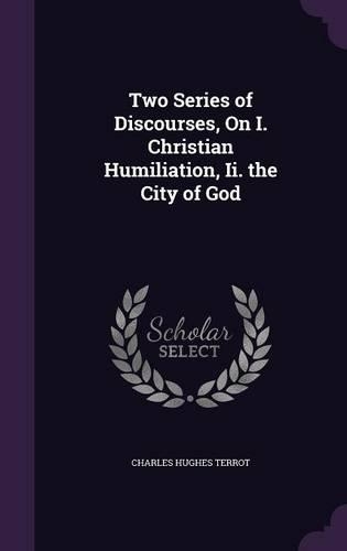 Two Series of Discourses, On I. Christian Humiliation, Ii. the City of God: (English)