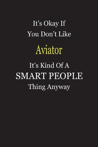 It's Okay If You Don't Like Aviator It's Kind Of A Smart People Thing Anyway