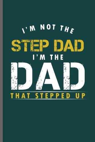 I'm not the Step Dad I'm the Dad that Stepped Up