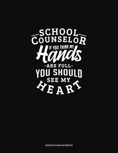 School Counselor If You Think My Hands Are Full You Should See My Heart: Genkouyoushi Notebook