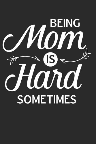 Being Mom Is Hard Sometimes: Blank Lined Writing Journal Notebook Diary 6x9