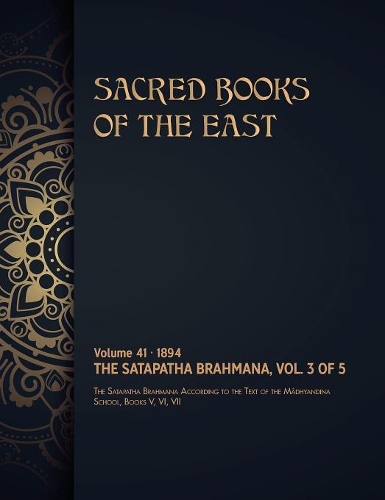 The Satapatha-Brahmana: Volume 3 of 5(41 Sacred Books of the East)