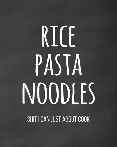 Rice Pasta Noodles - Shit I Can Just about Cook: Fill in the Blank Cookbook and Recipe Organizer for College or University Students