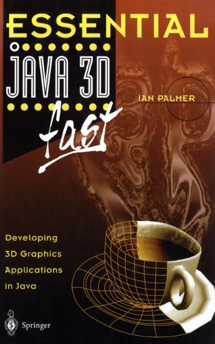 Essential Java 3D fast: Developing 3D Graphics Applications in Java(Essential Series)