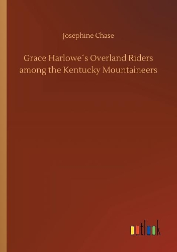 Grace Harlowe´s Overland Riders among the Kentucky Mountaineers