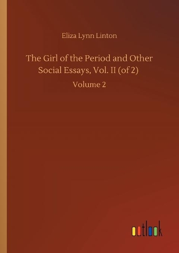 Girl of the Period and Other Social Essays, Vol. II (of 2): Volume 2