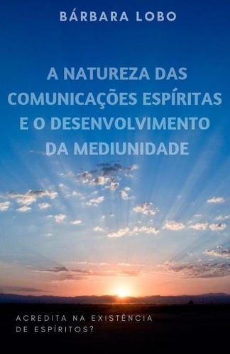 A Natureza das Comunicações Espíritas e o Desenvolvimento da Mediunidade