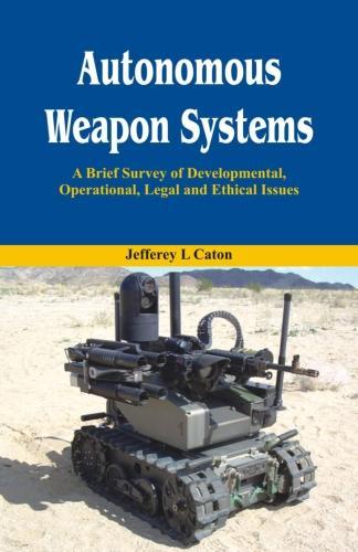 Autonomous Weapon Systems: A Brief Survey of Developmental, Operational, Legal and Ethical Issues